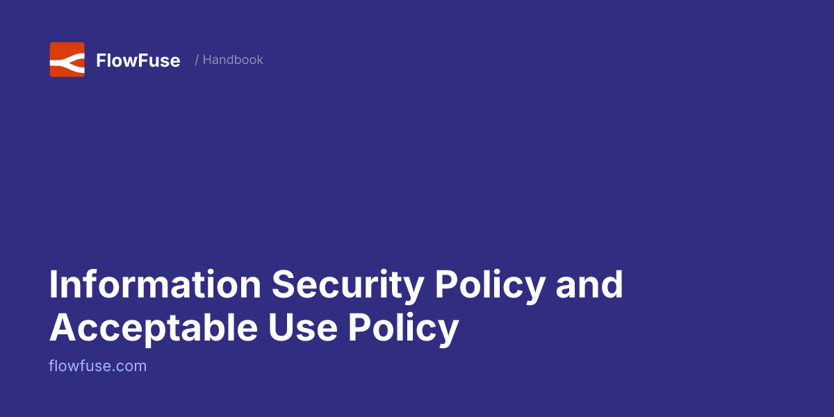 Information Security Policy and Acceptable Use Policy • FlowFuse Handbook